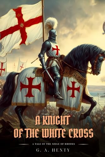 A KNIGHT OF THE WHITE CROSS: A Tale Of The Siege Of Rhodes : Classic with Original Illustrations A KNIGHT OF THE WHITE CROSS: A Tale Of The Siege Of Rhodes : Classic with Original Illustrations von Independently published