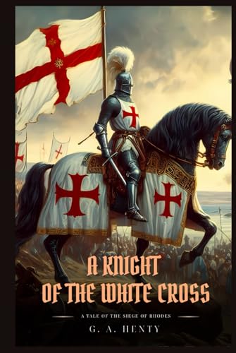 A KNIGHT OF THE WHITE CROSS: A Tale Of The Siege Of Rhodes : Classic with Original Illustrations A KNIGHT OF THE WHITE CROSS: A Tale Of The Siege Of Rhodes : Classic with Original Illustrations von Independently published