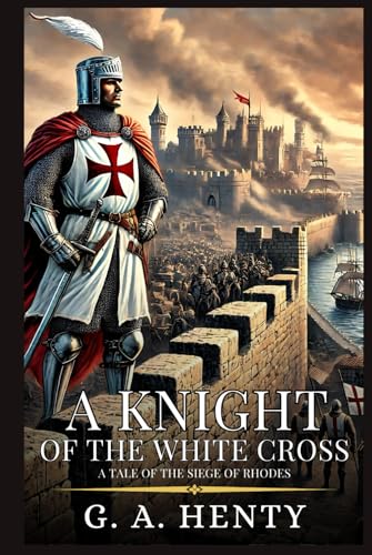 A KNIGHT OF THE WHITE CROSS: A Tale Of The Siege Of Rhodes : Enhanced Classic Edition with Original Illustrations A KNIGHT OF THE WHITE CROSS: A Tale Of The Siege Of Rhodes : Enhanced Classic Edition with Original Illustrations von Independently published
