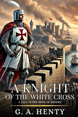 A KNIGHT OF THE WHITE CROSS: A Tale Of The Siege Of Rhodes : Enhanced Classic Edition with Original Illustrations A KNIGHT OF THE WHITE CROSS: A Tale Of The Siege Of Rhodes : Enhanced Classic Edition with Original Illustrations von Independently published