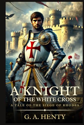 A KNIGHT OF THE WHITE CROSS: A Tale Of The Siege Of Rhodes : Timeless Edition Featuring Authentic Illustrations A KNIGHT OF THE WHITE CROSS: A Tale Of The Siege Of Rhodes : Timeless Edition Featuring Authentic Illustrations von Independently published