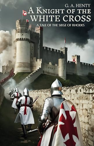 A Knight of the White Cross: A Tale of the Siege of Rhodes: The Epic Battle Between the Knights of St. John and the Ottoman Empire (Annotated) von Independently published