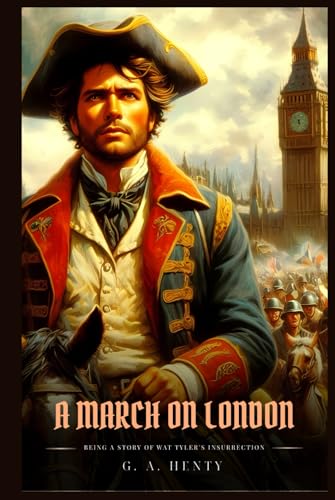 A MARCH ON LONDON: Being A Story Of Wat Tyler's Insurrection : Classic with Original Illustrations A MARCH ON LONDON: Being A Story Of Wat Tyler's Insurrection : Classic with Original Illustrations von Independently published