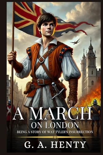 A MARCH ON LONDON: Being A Story Of Wat Tyler's Insurrection : Enhanced Classic Edition with Original Illustrations A MARCH ON LONDON: Being A Story Of Wat Tyler's Insurrection : Enhanced Classic Edition with Original Illustrations von Independently published