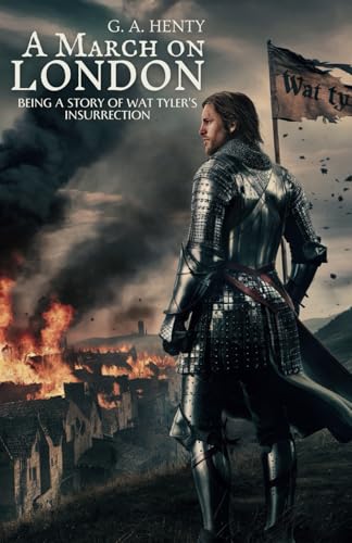 A March on London: Being a Story of Wat Tyler's Insurrection: A Young Hero’s Journey Through the Peasants' Revolt (Annotated) von Independently published