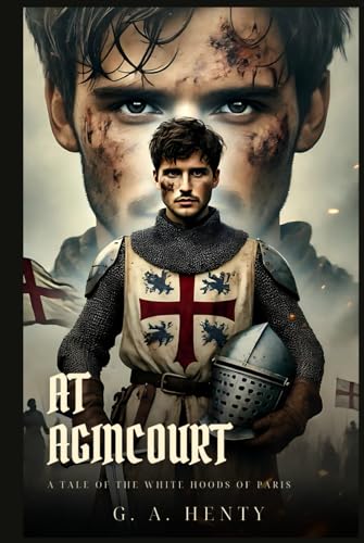 AT AGINCOURT: A Tale Of The White Hoods Of Paris : Classic Edition with Complete Original Illustrations AT AGINCOURT: A Tale Of The White Hoods Of Paris : Classic Edition with Complete Original Illustrations von Independently published