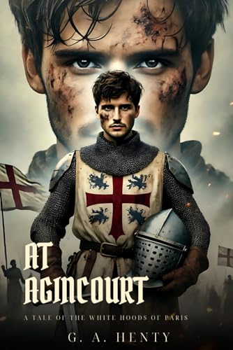 AT AGINCOURT: A Tale Of The White Hoods Of Paris : Classic Edition with Complete Original Illustrations AT AGINCOURT: A Tale Of The White Hoods Of Paris : Classic Edition with Complete Original Illustrations von Independently published