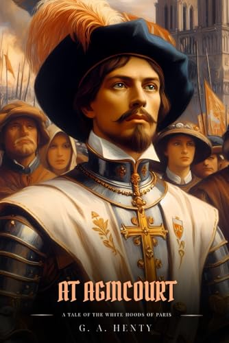 AT AGINCOURT: A Tale Of The White Hoods Of Paris : Classic with Original Illustrations AT AGINCOURT: A Tale Of The White Hoods Of Paris : Classic with Original Illustrations von Independently published