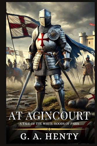 AT AGINCOURT: A Tale Of The White Hoods Of Paris : Enhanced Classic Edition with Original Illustrations AT AGINCOURT: A Tale Of The White Hoods Of Paris : Enhanced Classic Edition with Original Illustrations von Independently published