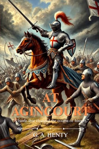 AT AGINCOURT: A battle that changed the course of history - With illustrations AT AGINCOURT: A battle that changed the course of history - With illustrations von Independently published