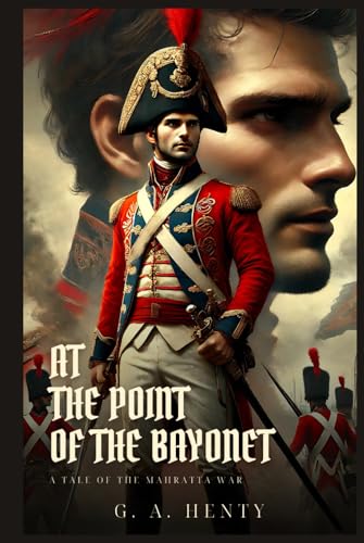 AT THE POINT OF THE BAYONET: A Tale Of The Mahratta War : Classic Edition with Complete Original Illustrations AT THE POINT OF THE BAYONET: A Tale Of The Mahratta War : Classic Edition with Complete Original Illustrations von Independently published