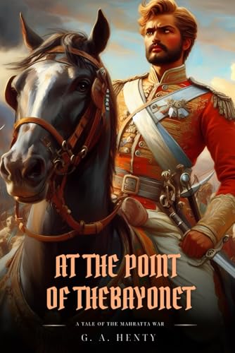 AT THE POINT OF THE BAYONET: A Tale Of The Mahratta War : Classic with Original Illustrations AT THE POINT OF THE BAYONET: A Tale Of The Mahratta War : Classic with Original Illustrations von Independently published
