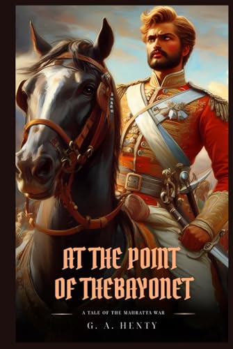 AT THE POINT OF THE BAYONET: A Tale Of The Mahratta War : Classic with Original Illustrations AT THE POINT OF THE BAYONET: A Tale Of The Mahratta War : Classic with Original Illustrations von Independently published