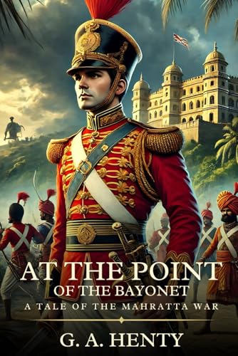 AT THE POINT OF THE BAYONET: A Tale Of The Mahratta War : Timeless Edition Featuring Authentic Illustrations AT THE POINT OF THE BAYONET: A Tale Of The Mahratta War : Timeless Edition Featuring Authentic Illustrations von Independently published