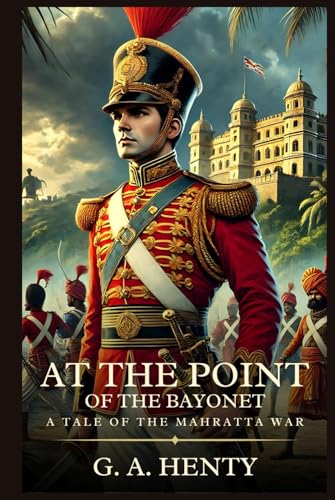 AT THE POINT OF THE BAYONET: A Tale Of The Mahratta War : Timeless Edition Featuring Authentic Illustrations AT THE POINT OF THE BAYONET: A Tale Of The Mahratta War : Timeless Edition Featuring Authentic Illustrations von Independently published