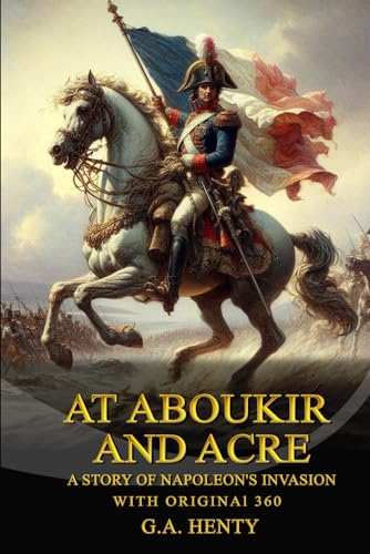 At Aboukir and Acre A Story of Napoleon's Invasion of Egypt At Aboukir and Acre A Story of Napoleon's Invasion of Egypt von Independently published
