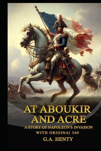 At Aboukir and Acre A Story of Napoleon's Invasion of Egypt At Aboukir and Acre A Story of Napoleon's Invasion of Egypt von Independently published