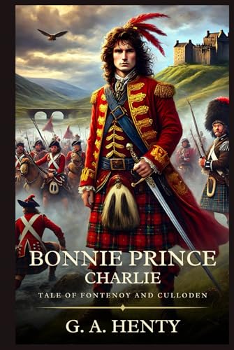 BONNIE PRINCE CHARLIE: Tale Of Fontenoy And Culloden : Timeless Edition Featuring Authentic Illustrations BONNIE PRINCE CHARLIE: Tale Of Fontenoy And Culloden : Timeless Edition Featuring Authentic Illustrations von Independently published