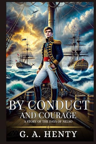 BY CONDUCT AND COURAGE: A Story Of The Days Of Nelso : Enhanced Classic Edition with Original Illustrations BY CONDUCT AND COURAGE: A Story Of The Days Of Nelso : Enhanced Classic Edition with Original Illustrations von Independently published