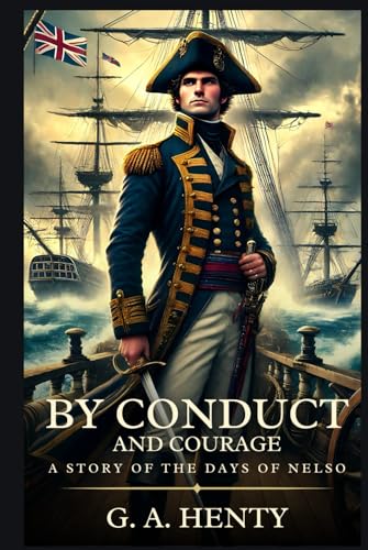 BY CONDUCT AND COURAGE: A Story Of The Days Of Nelso : Timeless Edition Featuring Authentic Illustrations BY CONDUCT AND COURAGE: A Story Of The Days Of Nelso : Timeless Edition Featuring Authentic Illustrations von Independently published