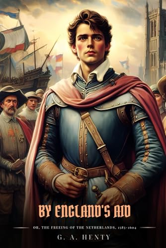 BY ENGLAND'S AID: Or, The Freeing Of The Netherlands, 1585-1604 : Classic with Original Illustrations BY ENGLAND'S AID: Or, The Freeing Of The Netherlands, 1585-1604 : Classic with Original Illustrations von Independently published
