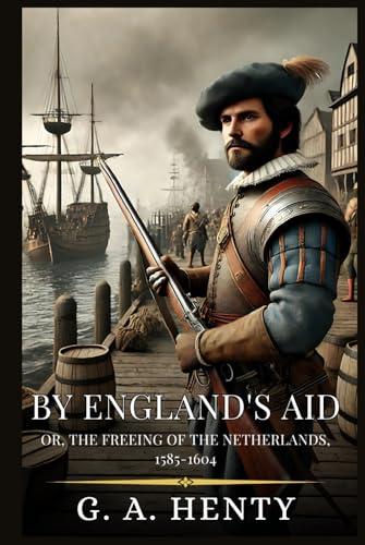 BY ENGLAND'S AID: Or, The Freeing Of The Netherlands, 1585-1604 : Enhanced Classic Edition with Original Illustrations BY ENGLAND'S AID: Or, The Freeing Of The Netherlands, 1585-1604 : Enhanced Classic Edition with Original Illustrations von Independently published