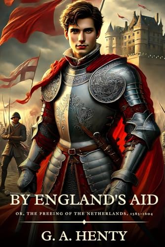 BY ENGLAND'S AID: Or, The Freeing Of The Netherlands, 1585-1604 : Timeless Edition Featuring Authentic Illustrations BY ENGLAND'S AID: Or, The Freeing Of The Netherlands, 1585-1604 : Timeless Edition Featuring Authentic Illustrations von Independently published