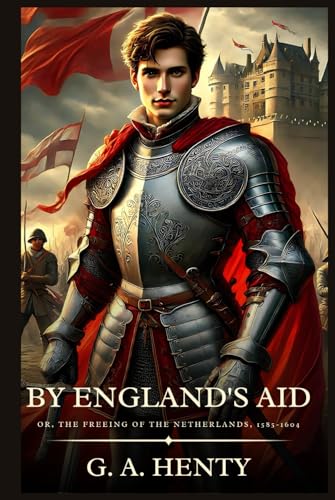BY ENGLAND'S AID: Or, The Freeing Of The Netherlands, 1585-1604 : Timeless Edition Featuring Authentic Illustrations BY ENGLAND'S AID: Or, The Freeing Of The Netherlands, 1585-1604 : Timeless Edition Featuring Authentic Illustrations von Independently published