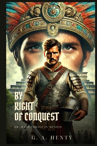 BY RIGHT OF CONQUEST: Or, With Cortez In Mexico : Classic Edition with Complete Original Illustrations BY RIGHT OF CONQUEST: Or, With Cortez In Mexico : Classic Edition with Complete Original Illustrations von Independently published