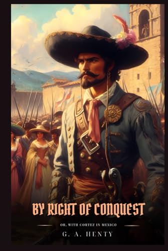 BY RIGHT OF CONQUEST: Or, With Cortez In Mexico : Classic with Original Illustrations BY RIGHT OF CONQUEST: Or, With Cortez In Mexico : Classic with Original Illustrations von Independently published
