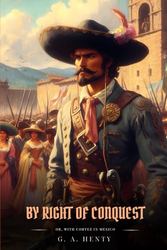 BY RIGHT OF CONQUEST: Or, With Cortez In Mexico : Classic with Original Illustrations BY RIGHT OF CONQUEST: Or, With Cortez In Mexico : Classic with Original Illustrations von Independently published