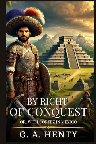BY RIGHT OF CONQUEST: Or, With Cortez In Mexico : Enhanced Classic Edition with Original Illustrations BY RIGHT OF CONQUEST: Or, With Cortez In Mexico : Enhanced Classic Edition with Original Illustrations von Independently published