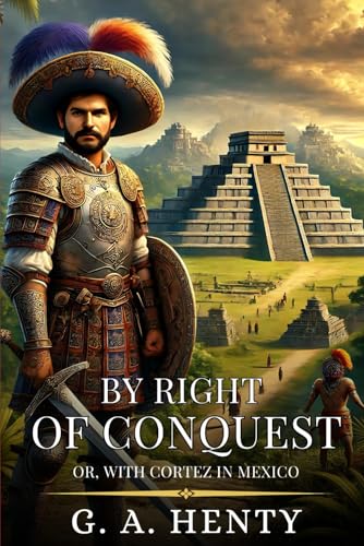 BY RIGHT OF CONQUEST: Or, With Cortez In Mexico : Enhanced Classic Edition with Original Illustrations BY RIGHT OF CONQUEST: Or, With Cortez In Mexico : Enhanced Classic Edition with Original Illustrations von Independently published