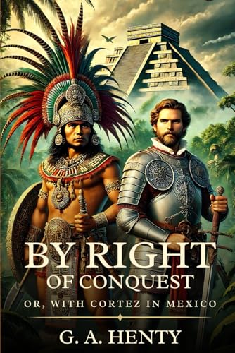 BY RIGHT OF CONQUEST: Or, With Cortez In Mexico : Timeless Edition Featuring Authentic Illustrations BY RIGHT OF CONQUEST: Or, With Cortez In Mexico : Timeless Edition Featuring Authentic Illustrations von Independently published