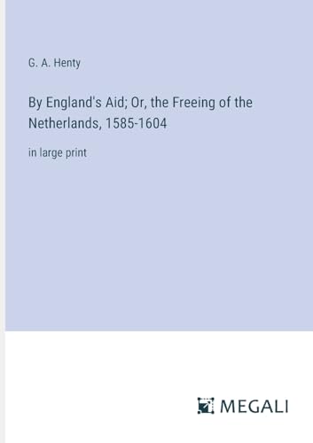 By England's Aid; Or, the Freeing of the Netherlands, 1585-1604: in large print von Megali Verlag