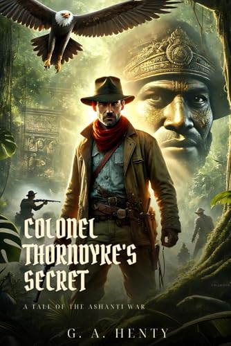 COLONEL THORNDYKE'S SECRET: A Tale Of The Ashanti War : Classic Edition with Complete Original Illustrations COLONEL THORNDYKE'S SECRET: A Tale Of The Ashanti War : Classic Edition with Complete Original Illustrations von Independently published
