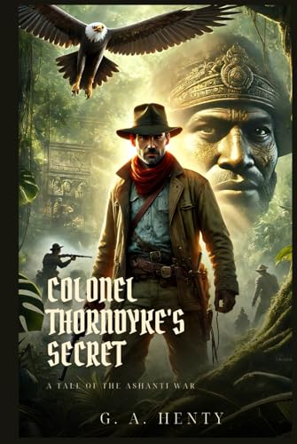 COLONEL THORNDYKE'S SECRET: A Tale Of The Ashanti War : Classic Edition with Complete Original Illustrations COLONEL THORNDYKE'S SECRET: A Tale Of The Ashanti War : Classic Edition with Complete Original Illustrations von Independently published