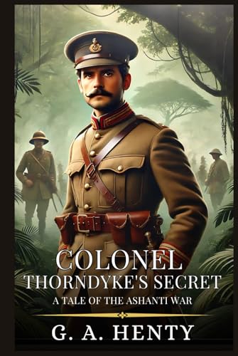 COLONEL THORNDYKE'S SECRET: A Tale Of The Ashanti War : Enhanced Classic Edition with Original Illustrations COLONEL THORNDYKE'S SECRET: A Tale Of The Ashanti War : Enhanced Classic Edition with Original Illustrations von Independently published