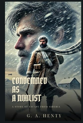 CONDEMNED AS A NIHILIST: A Story Of Escape From Siberia : Classic Edition with Complete Original Illustrations CONDEMNED AS A NIHILIST: A Story Of Escape From Siberia : Classic Edition with Complete Original Illustrations von Independently published