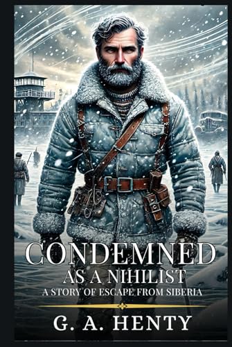 CONDEMNED AS A NIHILIST: A Story Of Escape From Siberia : Enhanced Classic Edition with Original Illustrations CONDEMNED AS A NIHILIST: A Story Of Escape From Siberia : Enhanced Classic Edition with Original Illustrations von Independently published