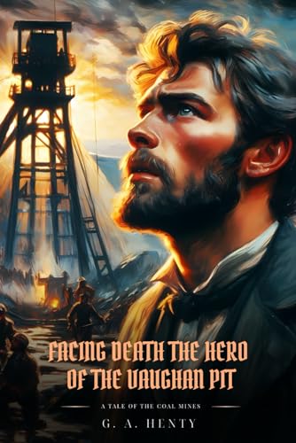 FACING DEATH THE HERO OF THE VAUGHAN PIT: A Tale Of The Coal Mines : Classic with Original Illustrations FACING DEATH THE HERO OF THE VAUGHAN PIT: A Tale Of The Coal Mines : Classic with Original Illustrations von Independently published