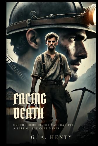 Facing Death; Or, The Hero of the Vaughan Pit: A Tale of the Coal Mines : Classic Edition with Complete Original Illustrations Facing Death; Or, The Hero of the Vaughan Pit: A Tale of the Coal Mines : Classic Edition with Complete Original Illustrations von Independently published