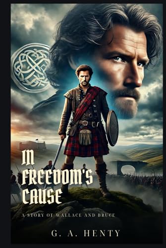 IN FREEDOM'S CAUSE: A Story Of Wallace And Bruce : Classic Edition with Complete Original Illustrations IN FREEDOM'S CAUSE: A Story Of Wallace And Bruce : Classic Edition with Complete Original Illustrations von Independently published