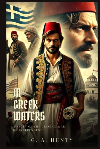 IN GREEK WATERS: A Story Of The Grecian War Of Independence : Classic Edition with Complete Original Illustrations IN GREEK WATERS: A Story Of The Grecian War Of Independence : Classic Edition with Complete Original Illustrations von Independently published