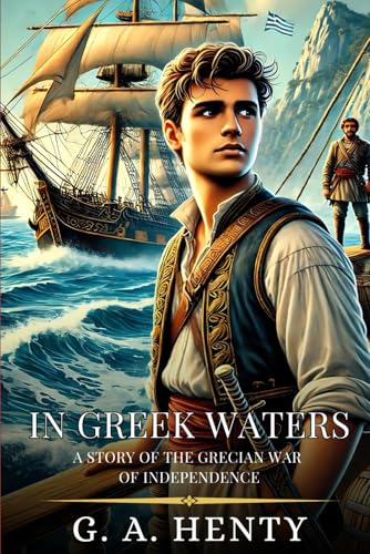 IN GREEK WATERS: A Story Of The Grecian War Of Independence : Enhanced Classic Edition with Original Illustrations IN GREEK WATERS: A Story Of The Grecian War Of Independence : Enhanced Classic Edition with Original Illustrations von Independently published