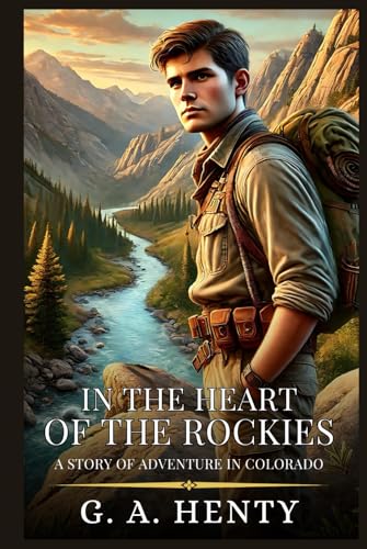 IN THE HEART OF THE ROCKIES: A Story Of Adventure In Colorado : Enhanced Classic Edition with Original Illustrations IN THE HEART OF THE ROCKIES: A Story Of Adventure In Colorado : Enhanced Classic Edition with Original Illustrations von Independently published