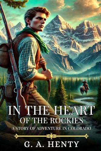 IN THE HEART OF THE ROCKIES: A Story Of Adventure In Colorado : Timeless Edition Featuring Authentic Illustrations IN THE HEART OF THE ROCKIES: A Story Of Adventure In Colorado : Timeless Edition Featuring Authentic Illustrations von Independently published