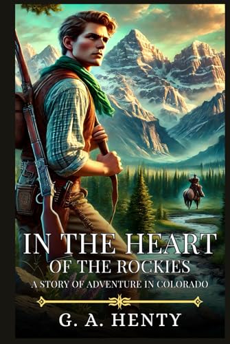 IN THE HEART OF THE ROCKIES: A Story Of Adventure In Colorado : Timeless Edition Featuring Authentic Illustrations IN THE HEART OF THE ROCKIES: A Story Of Adventure In Colorado : Timeless Edition Featuring Authentic Illustrations von Independently published