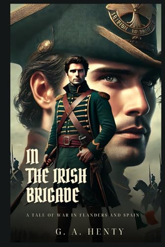 IN THE IRISH BRIGADE: A Tale Of War In Flanders And Spain : Classic Edition with Complete Original Illustrations IN THE IRISH BRIGADE: A Tale Of War In Flanders And Spain : Classic Edition with Complete Original Illustrations von Independently published