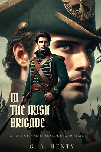 IN THE IRISH BRIGADE: A Tale Of War In Flanders And Spain : Classic Edition with Complete Original Illustrations IN THE IRISH BRIGADE: A Tale Of War In Flanders And Spain : Classic Edition with Complete Original Illustrations von Independently published